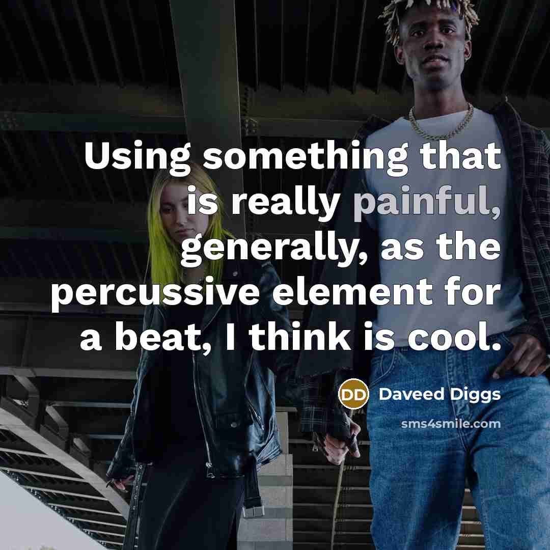 “Using something that is really painful, generally, as the percussive element for a beat, I think is cool.” quote by Daveed Diggs