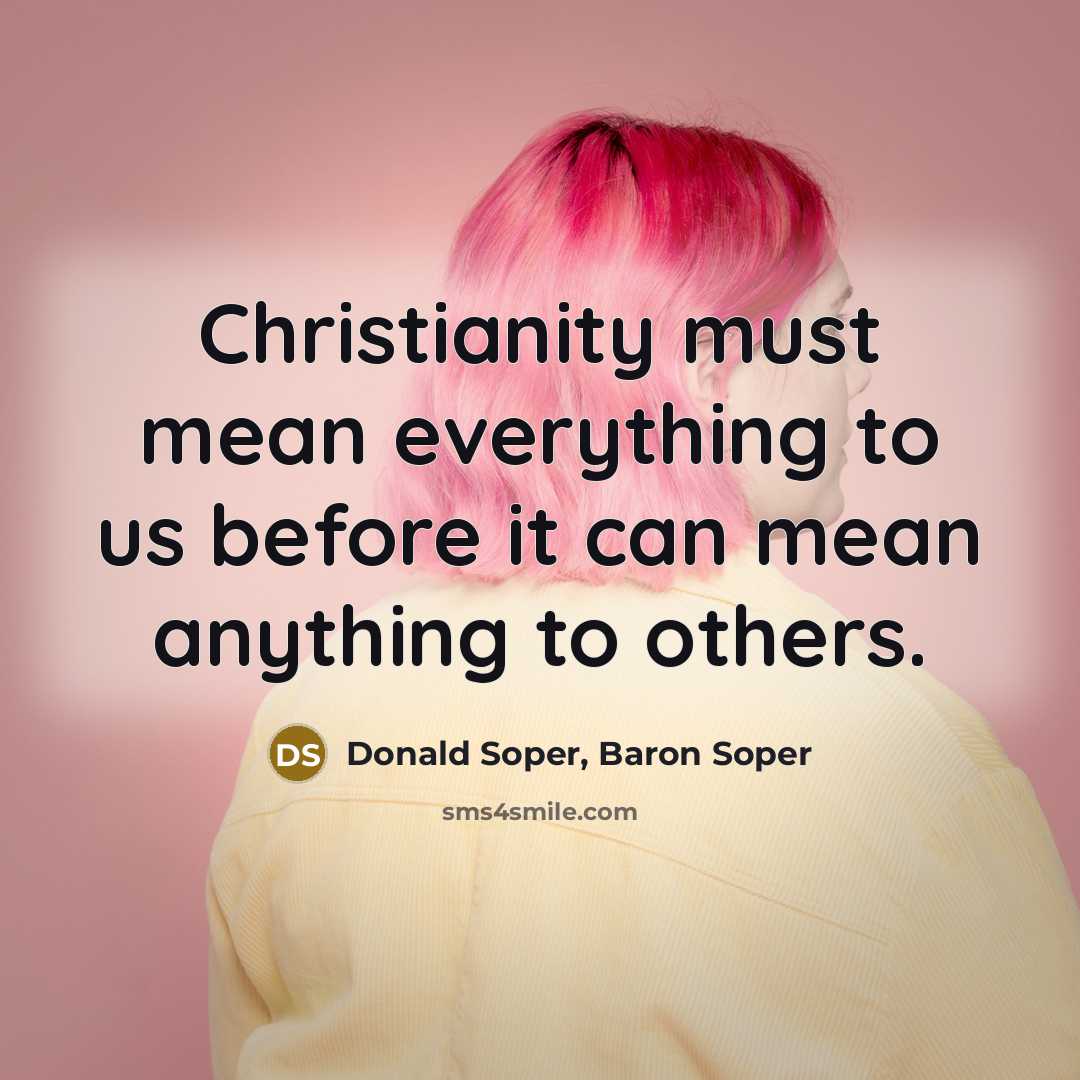“Christianity must mean everything to us before it can mean anything to others.” quote by Donald Soper, Baron Soper