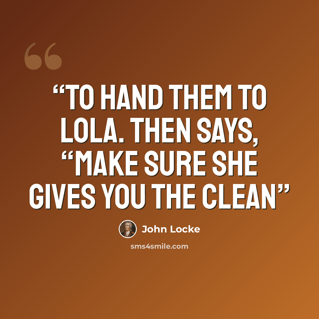 “to hand them to Lola. Then says, “Make sure she gives you the clean” quote by John Locke