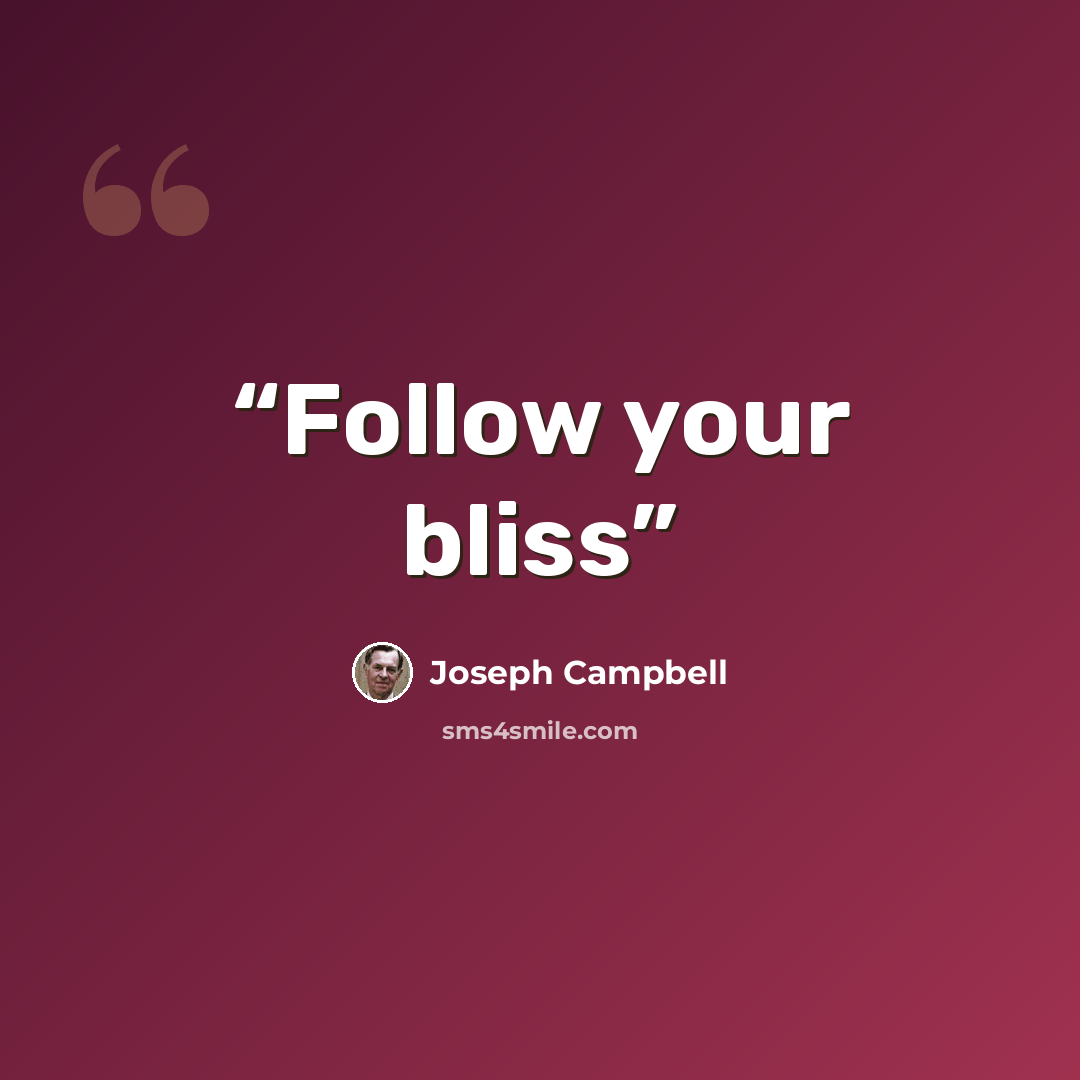 “Follow your bliss” quote by Joseph Campbell