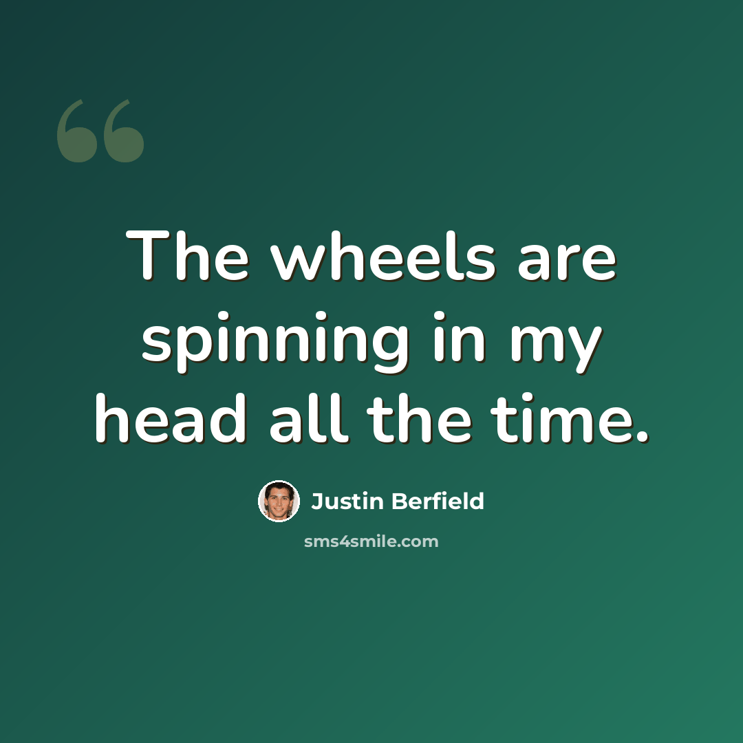 “The wheels are spinning in my head all the time.” quote by Justin Berfield
