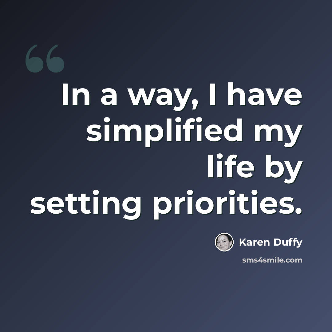 “In a way, I have simplified my life by setting priorities.” quote by Karen Duffy