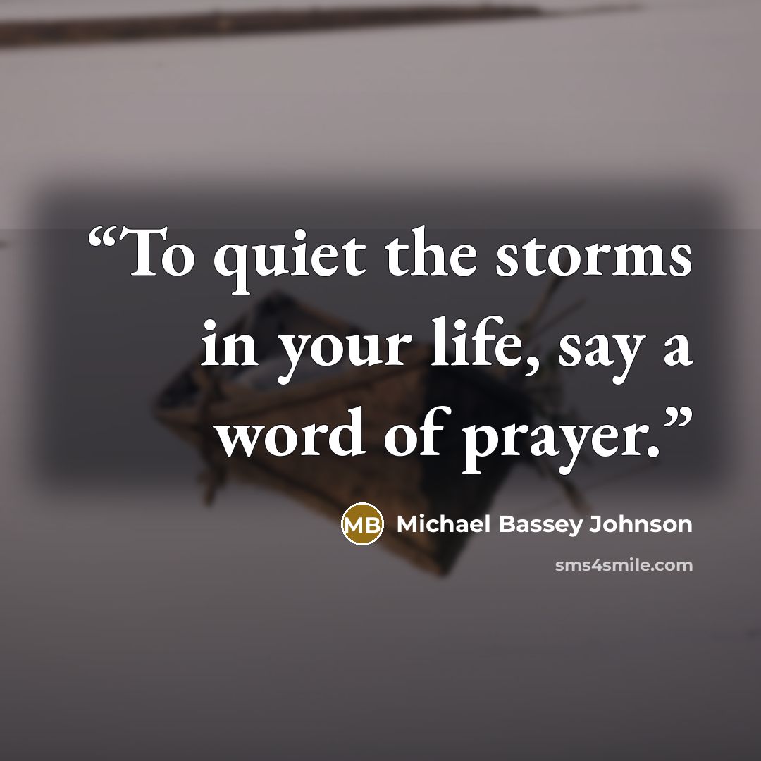 “To quiet the storms in your life, say a word of prayer.” quote by Michael Bassey Johnson