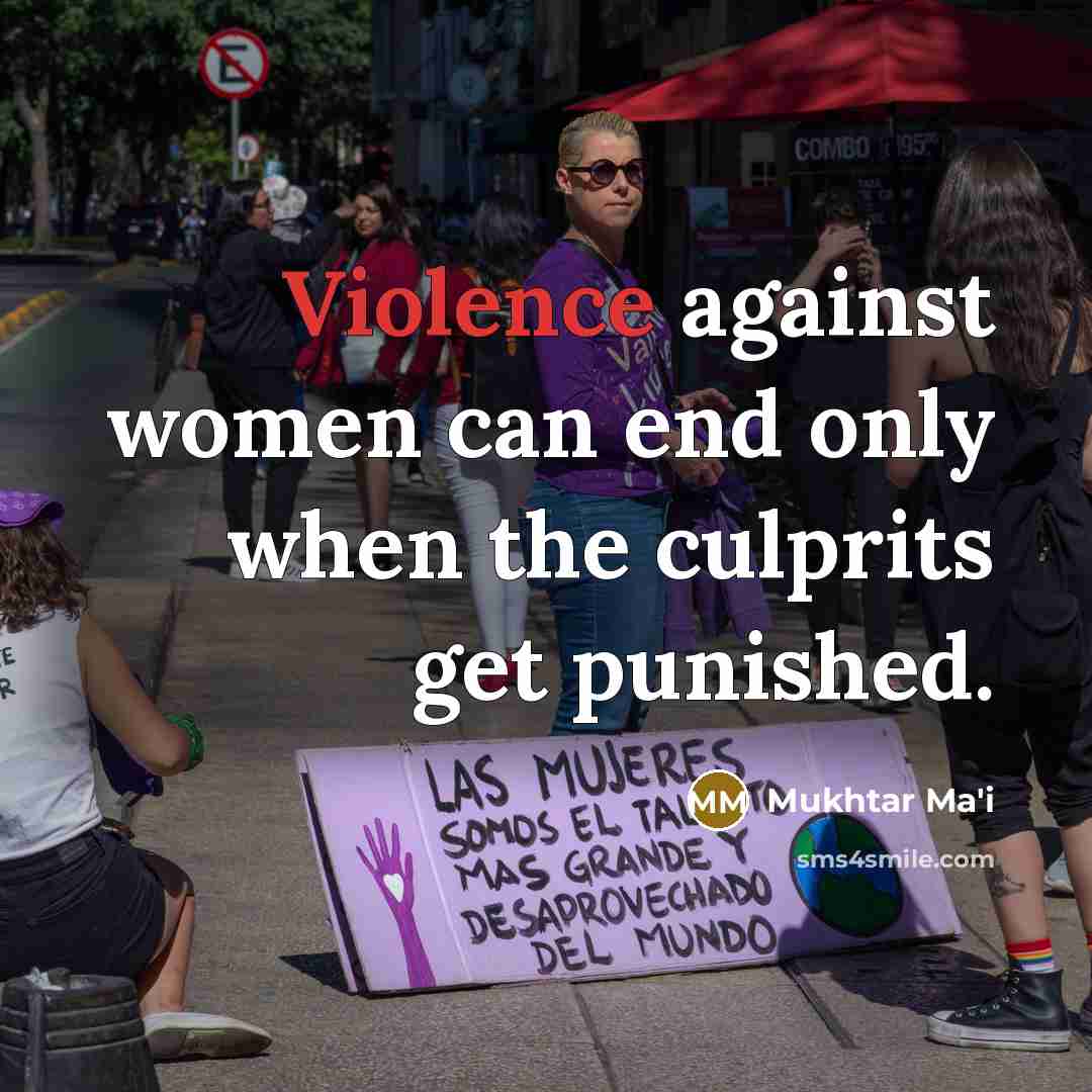 “Violence against women can end only when the culprits get punished.” quote by Mukhtar Ma'i