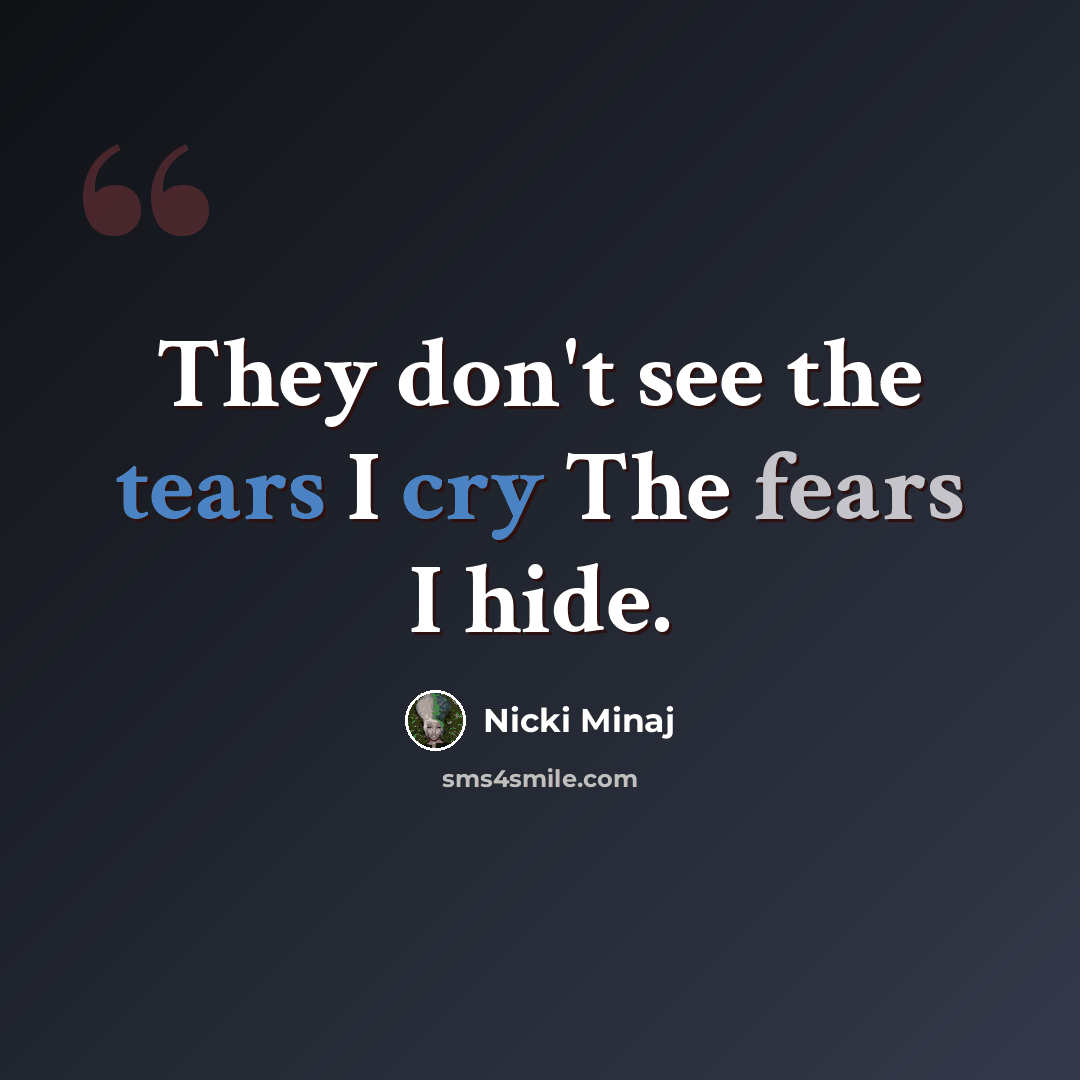 “They don't see the tears I cry The fears I hide.” quote by Nicki Minaj