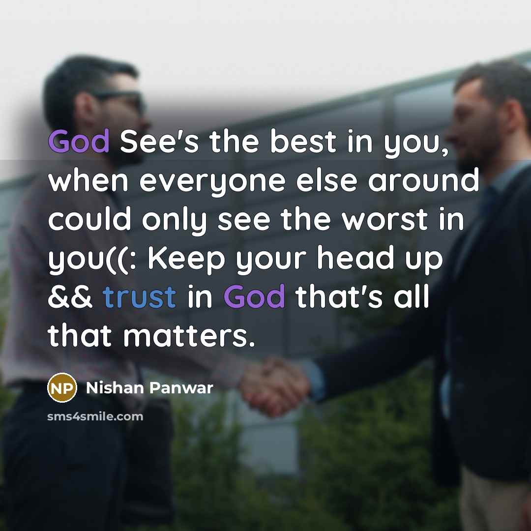 “God See's the best in you, when everyone else around could only see the worst in you((: Keep your head up && trust in God that's all that matters.” quote by Nishan Panwar