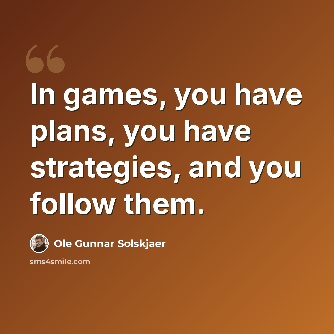 “In games, you have plans, you have strategies, and you follow them.” quote by Ole Gunnar Solskjaer