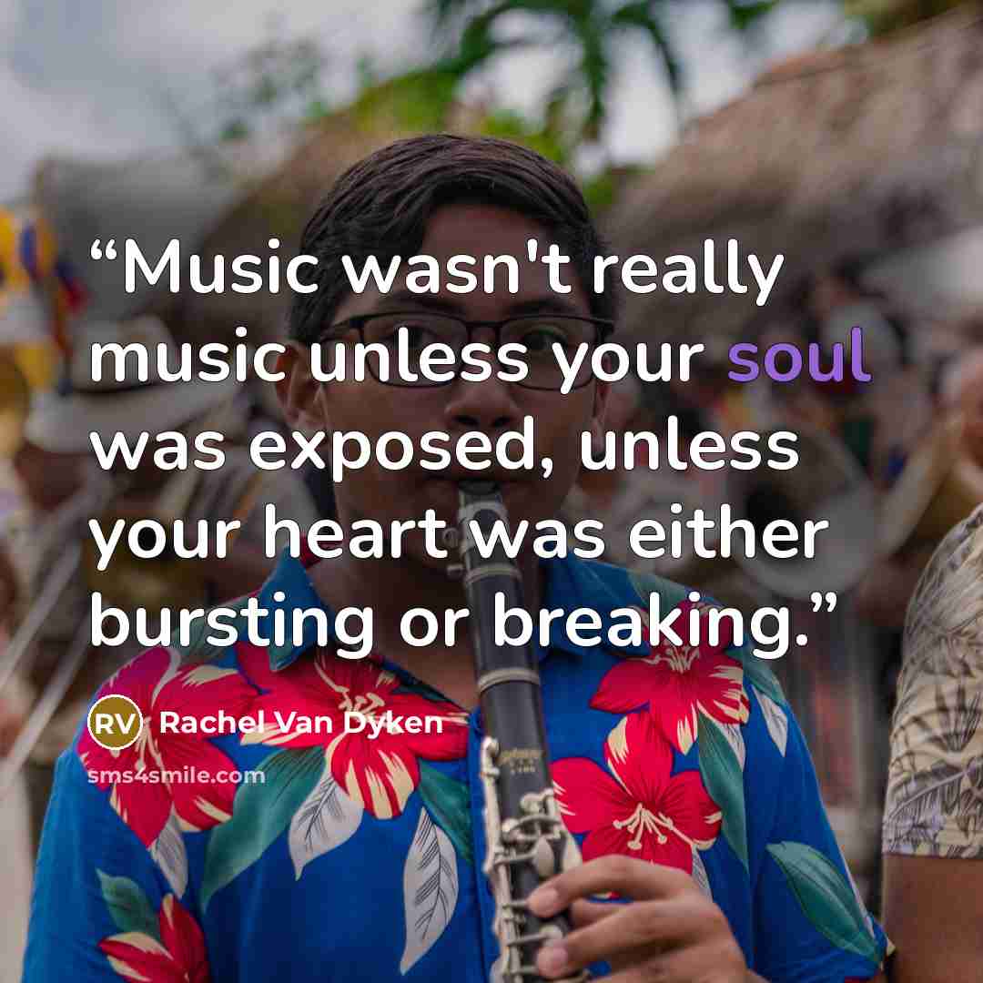 “Music wasn't really music unless your soul was exposed, unless your heart was either bursting or breaking.” quote by Rachel Van Dyken