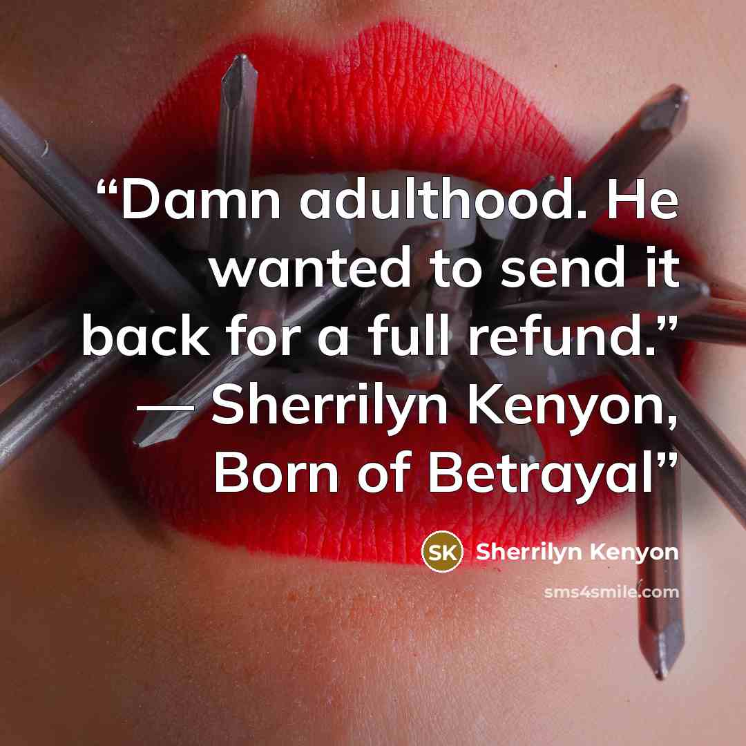 “Damn adulthood. He wanted to send it back for a full refund.” ― Sherrilyn Kenyon, Born of Betrayal” quote by Sherrilyn Kenyon