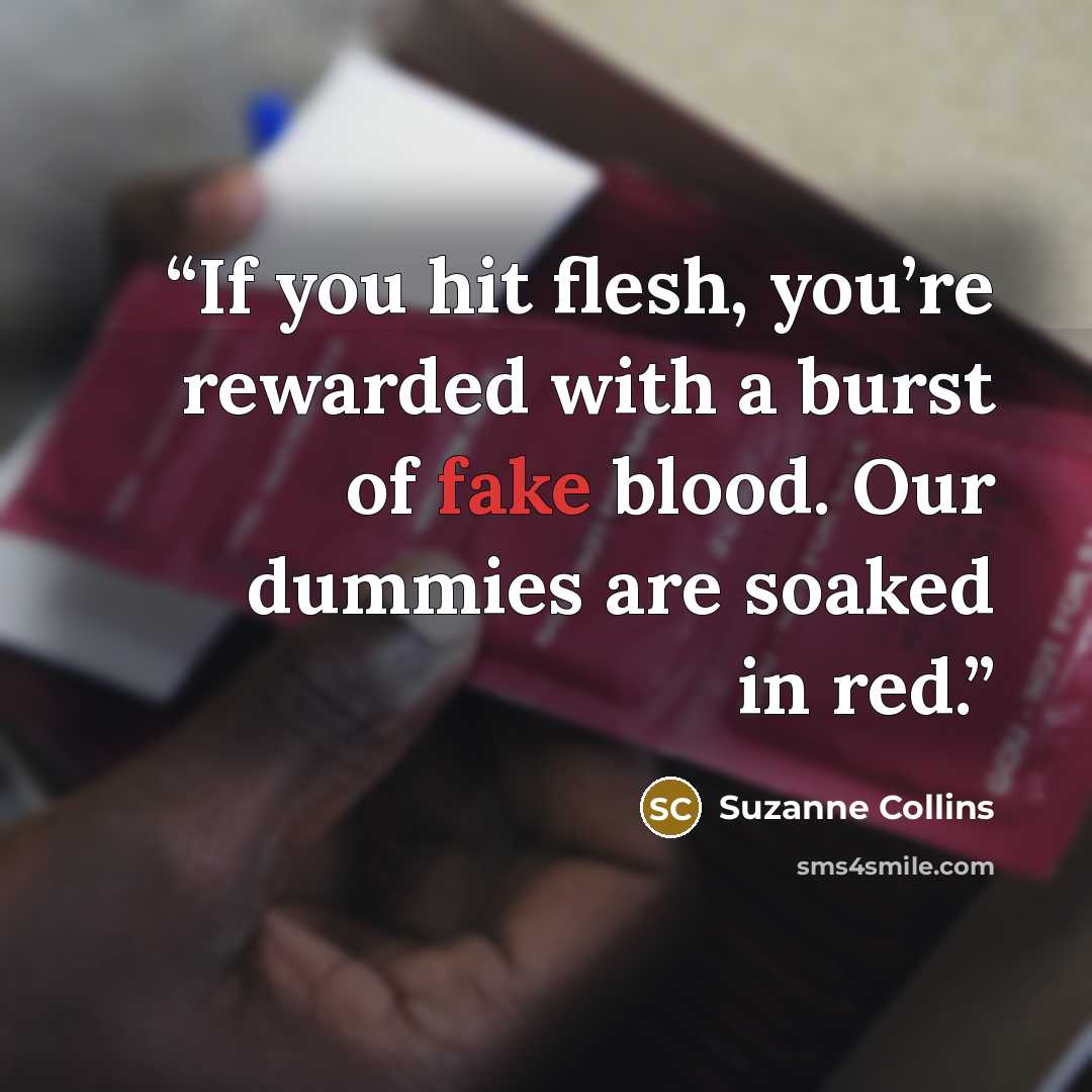“If you hit flesh, you’re rewarded with a burst of fake blood. Our dummies are soaked in red.” quote by Suzanne Collins