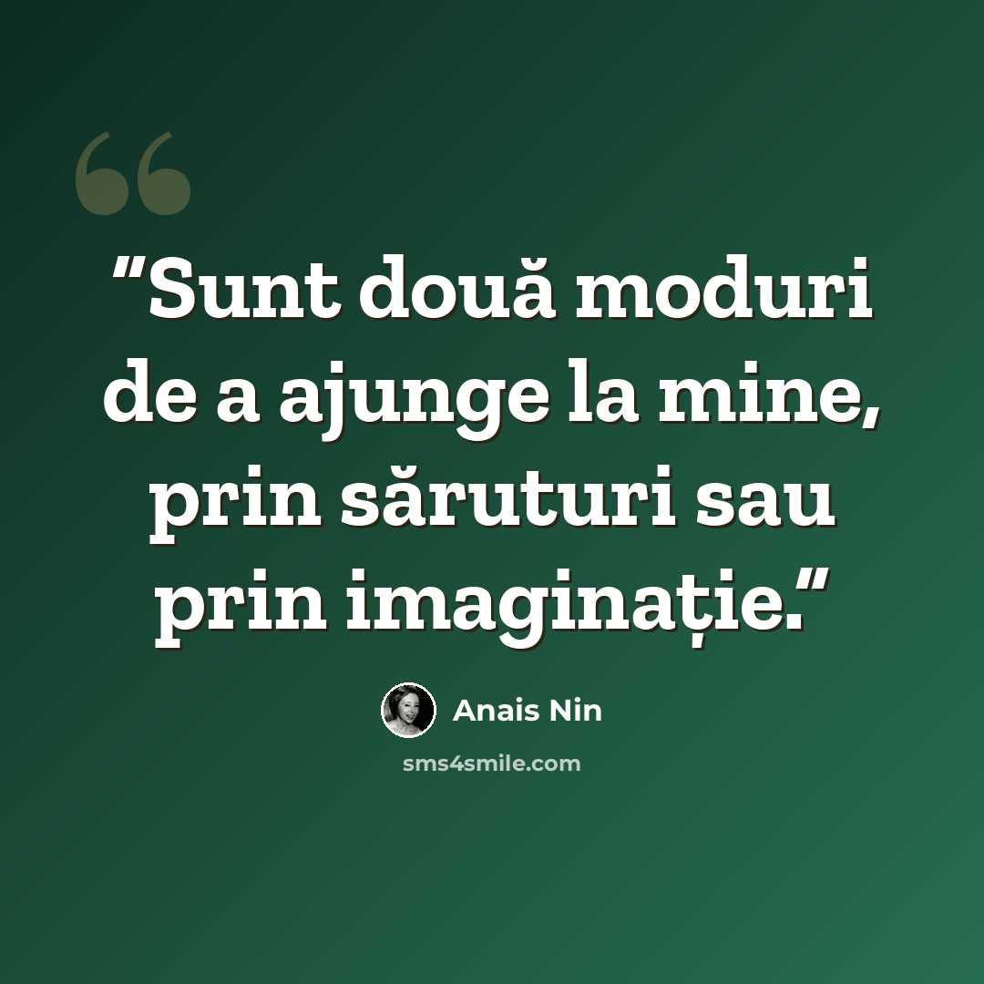 “Sunt două moduri de a ajunge la mine, prin săruturi sau prin imaginație.” quote by Anaïs Nin