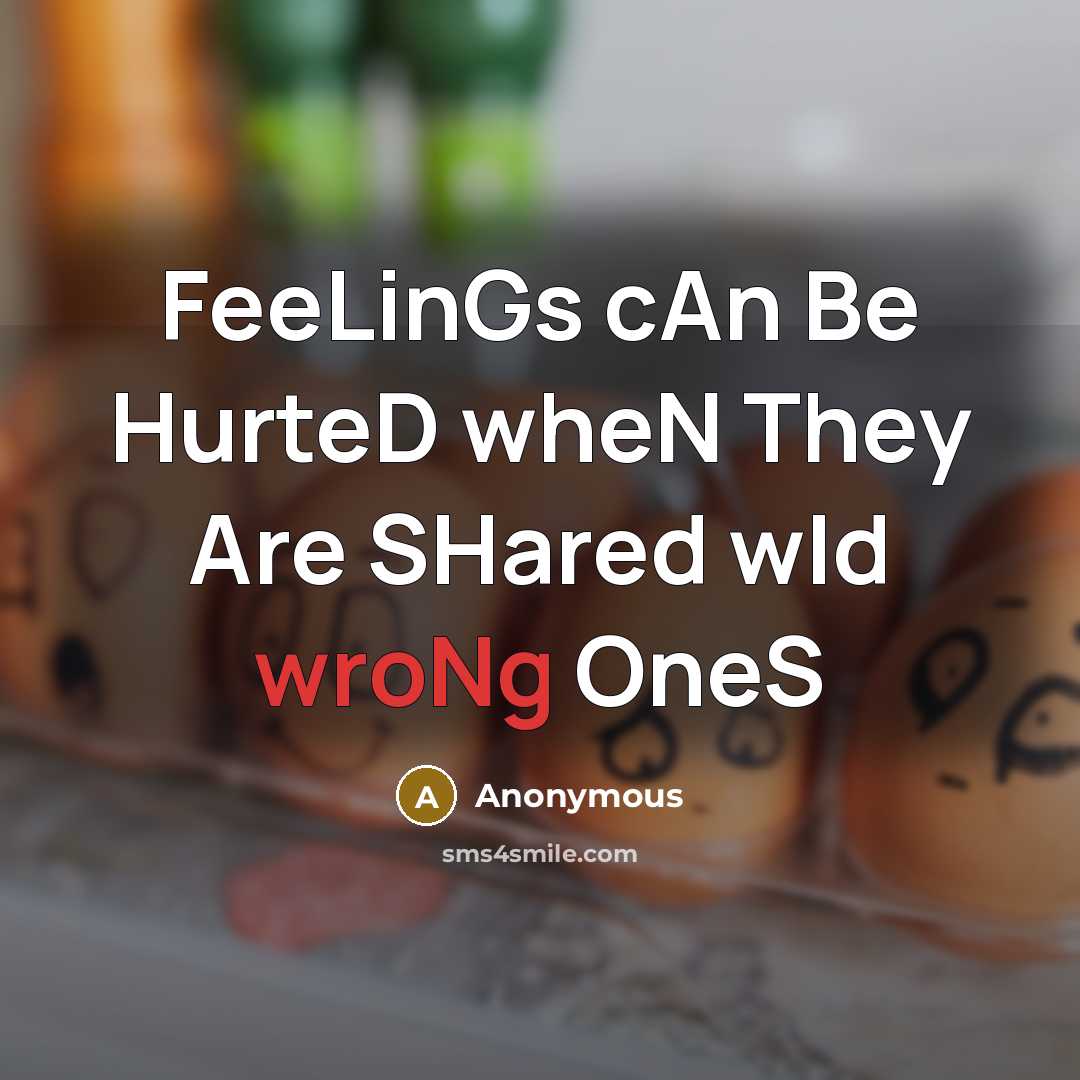 “FeeLinGs cAn Be HurteD wheN They Are SHared wId wroNg OneS” quote by Anonymous