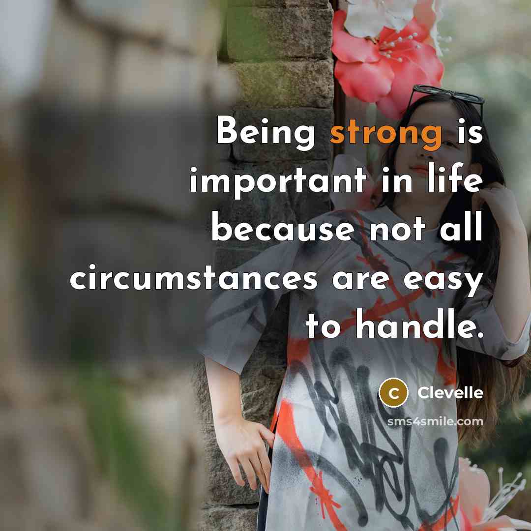 “Being strong is important in life because not all circumstances are easy to handle.” quote by Clevelle