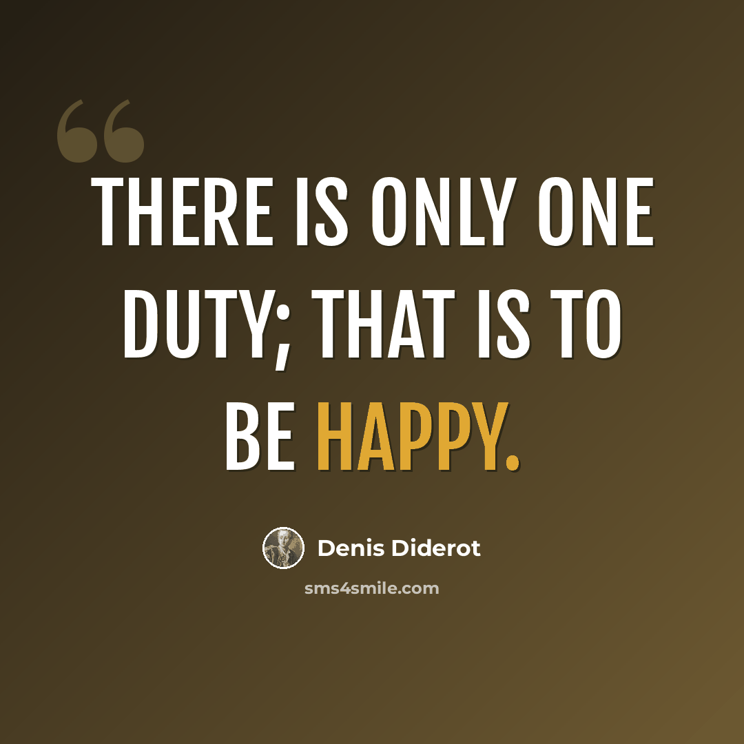 “There is only one duty; that is to be happy.” quote by Denis Diderot