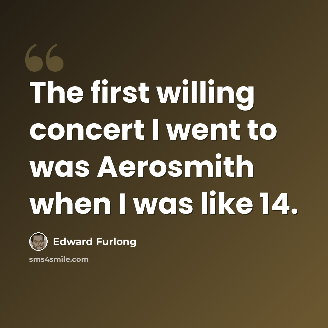 “The first willing concert I went to was Aerosmith when I was like 14.” quote by Edward Furlong