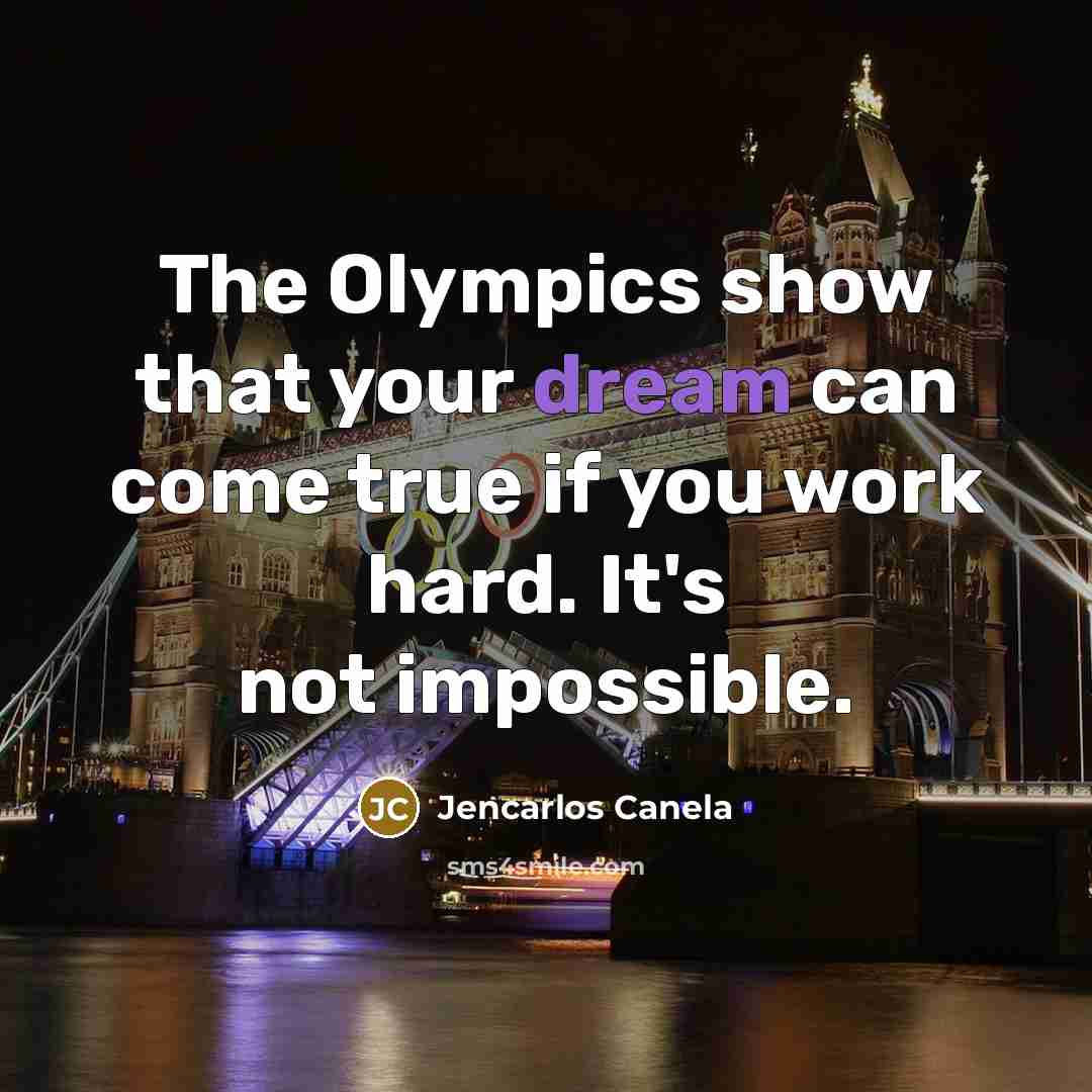 “The Olympics show that your dream can come true if you work hard. It's not impossible.” quote by Jencarlos Canela