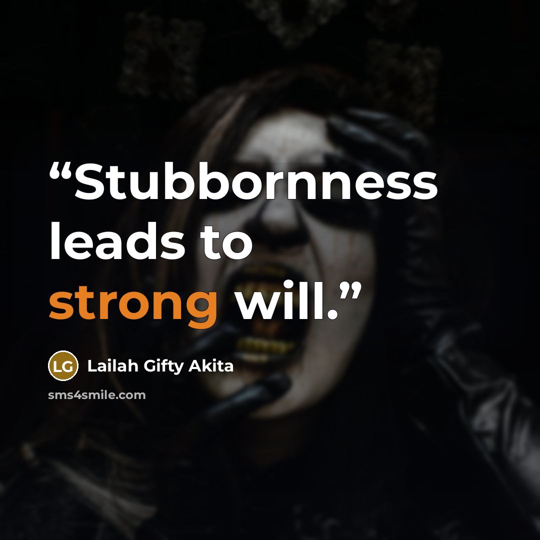“Stubbornness leads to strong will.” quote by Lailah Gifty Akita