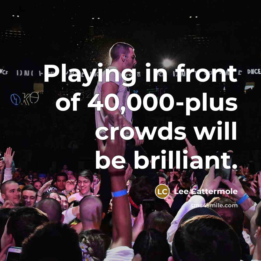 “Playing in front of 40,000-plus crowds will be brilliant.” quote by Lee Cattermole