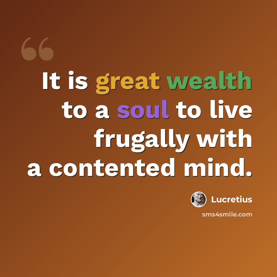 “It is great wealth to a soul to live frugally with a contented mind.” quote by Lucretius