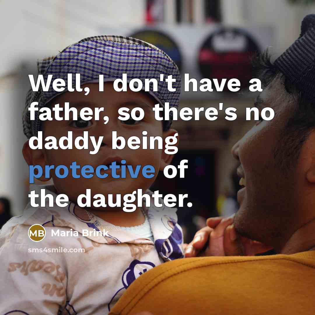 “Well, I don't have a father, so there's no daddy being protective of the daughter.” quote by Maria Brink