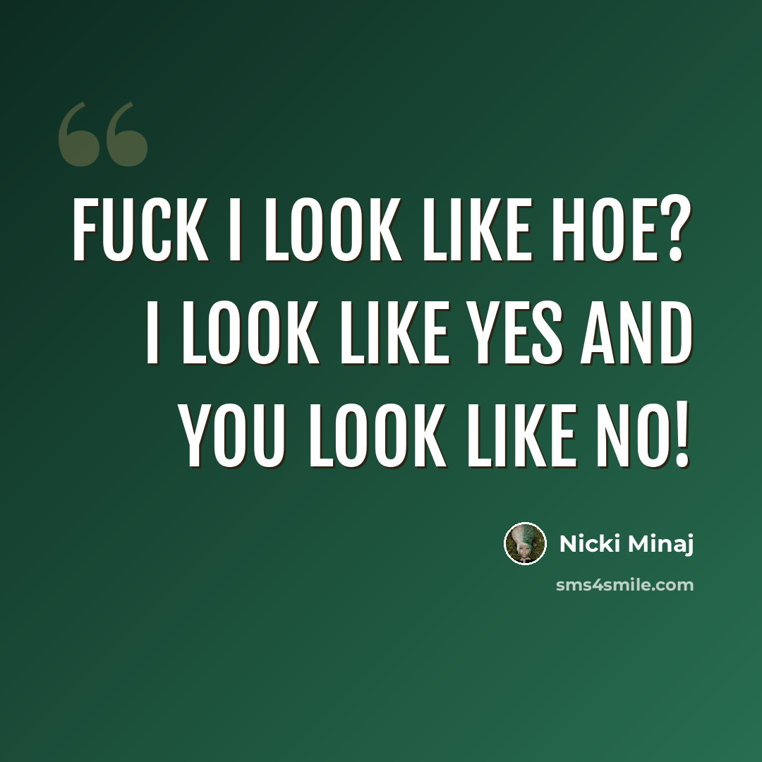 “Fuck I look like hoe? I look like yes and you look like no!” quote by Nicki Minaj