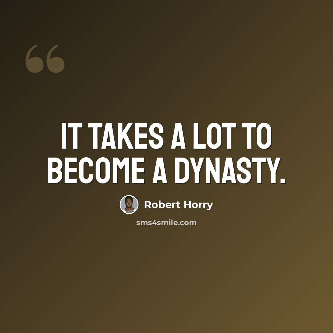 “It takes a lot to become a dynasty.” quote by Robert Horry