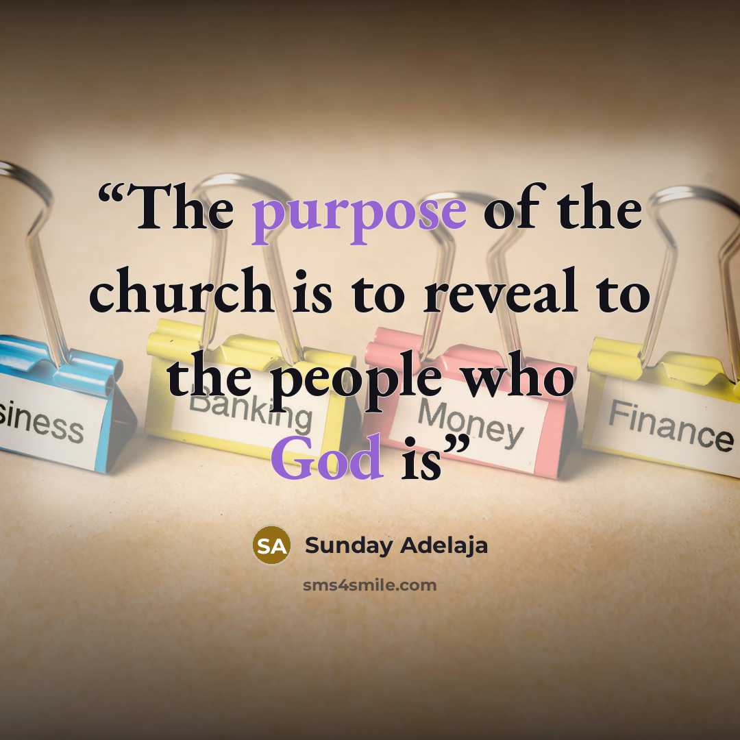 “The purpose of the church is to reveal to the people who God is” quote by Sunday Adelaja