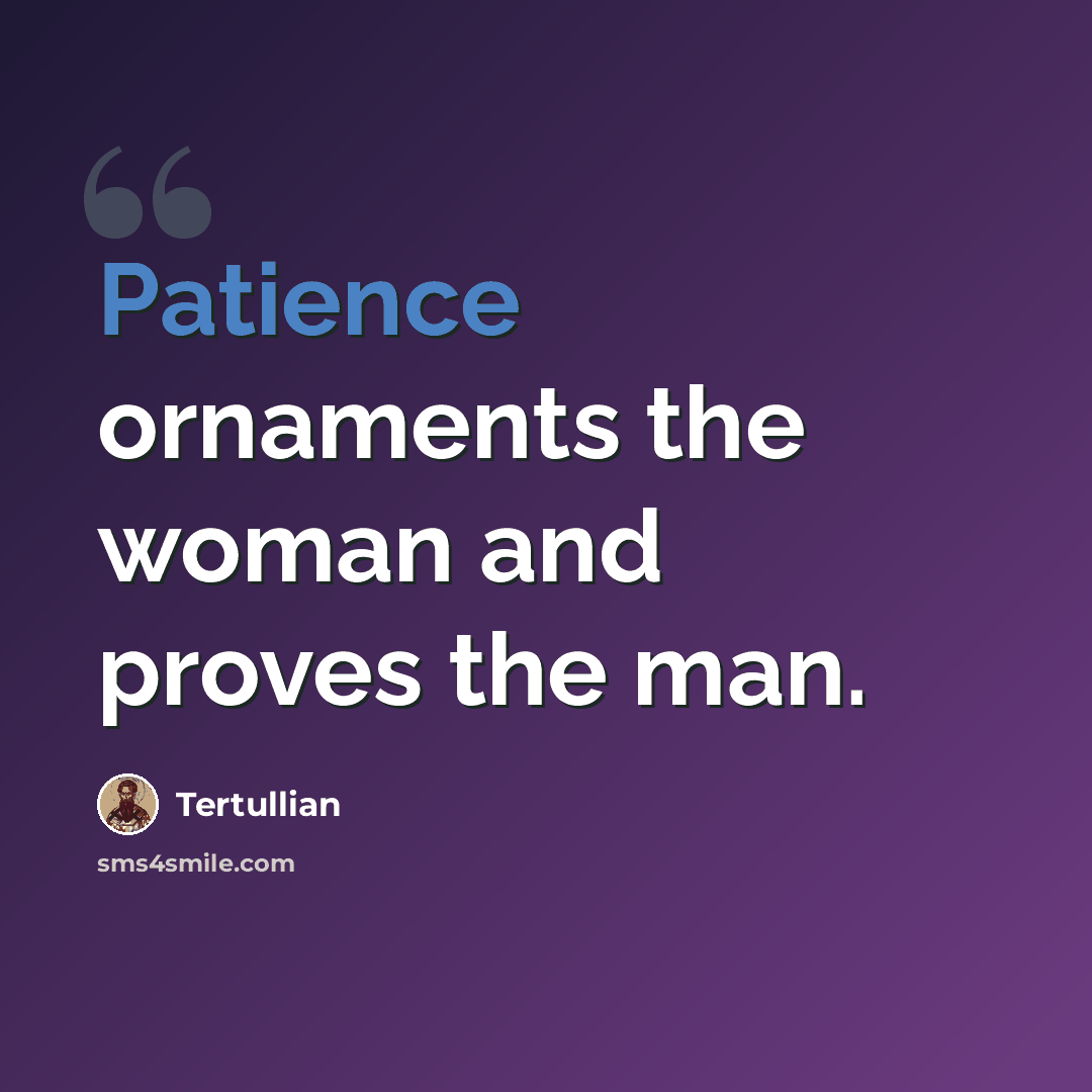 “Patience ornaments the woman and proves the man.” quote by Tertullian