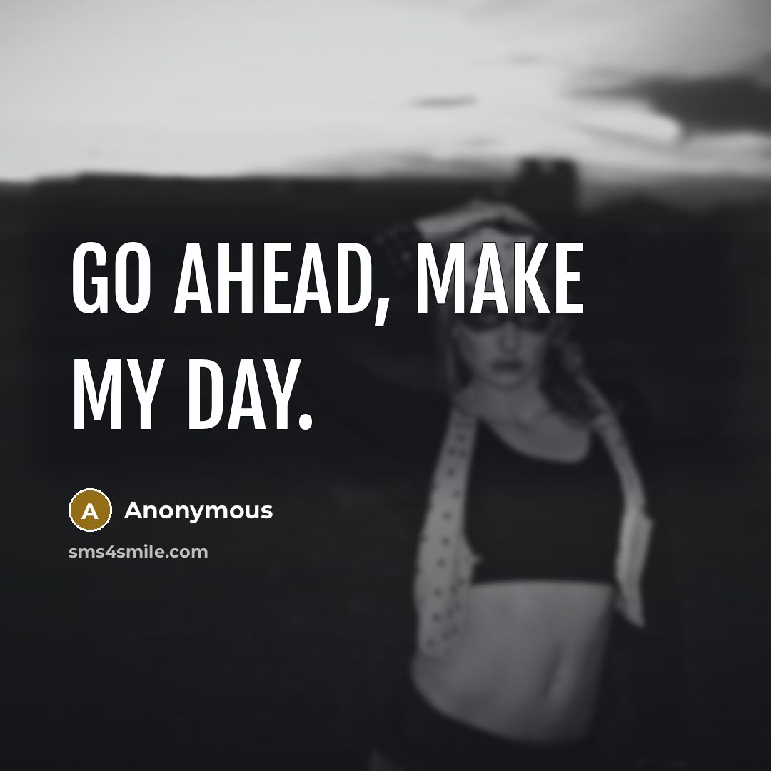 “Go ahead, make my day.” quote by Anonymous