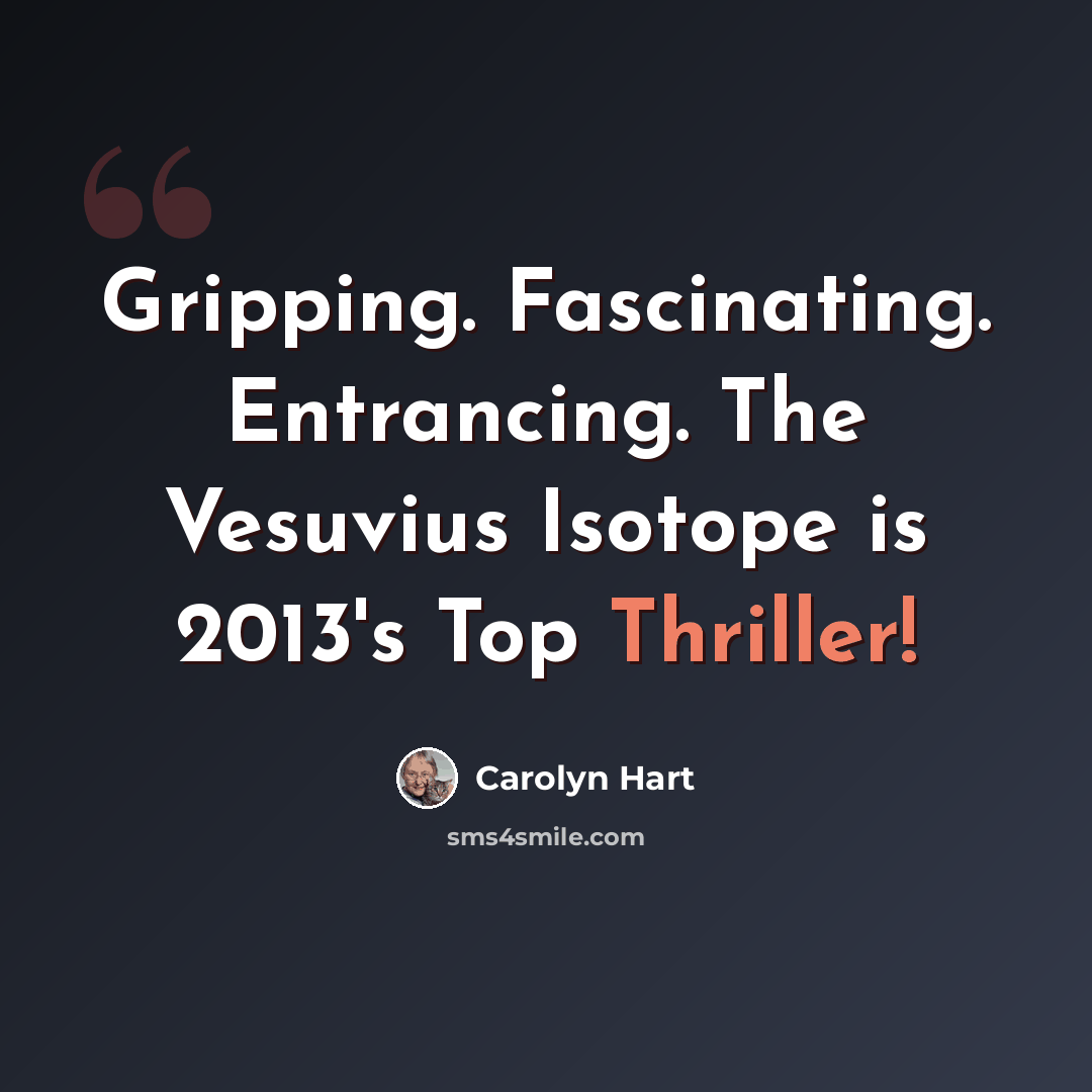 “Gripping. Fascinating. Entrancing. The Vesuvius Isotope is 2013's Top Thriller!” quote by Carolyn Hart