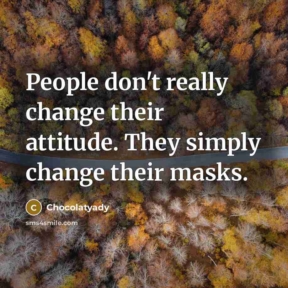 “People don't really change their attitude. They simply change their masks.” quote by Chocolatyady