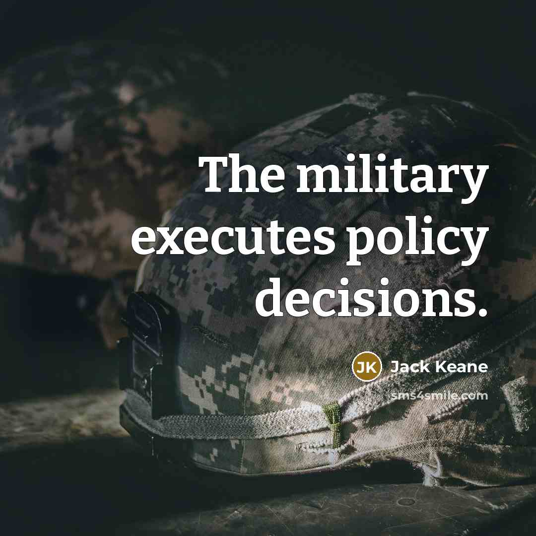 “The military executes policy decisions.” quote by Jack Keane
