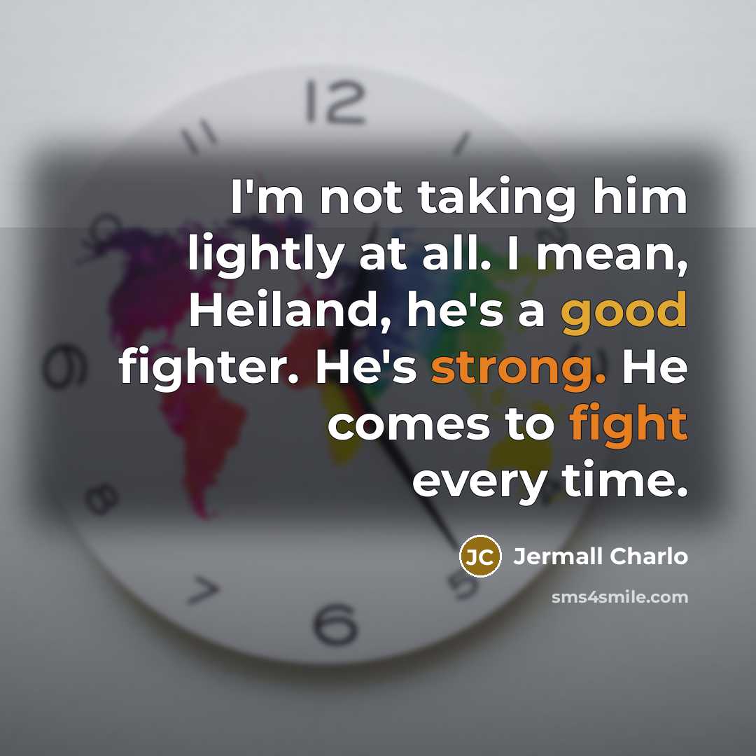 “I'm not taking him lightly at all. I mean, Heiland, he's a good fighter. He's strong. He comes to fight every time.” quote by Jermall Charlo