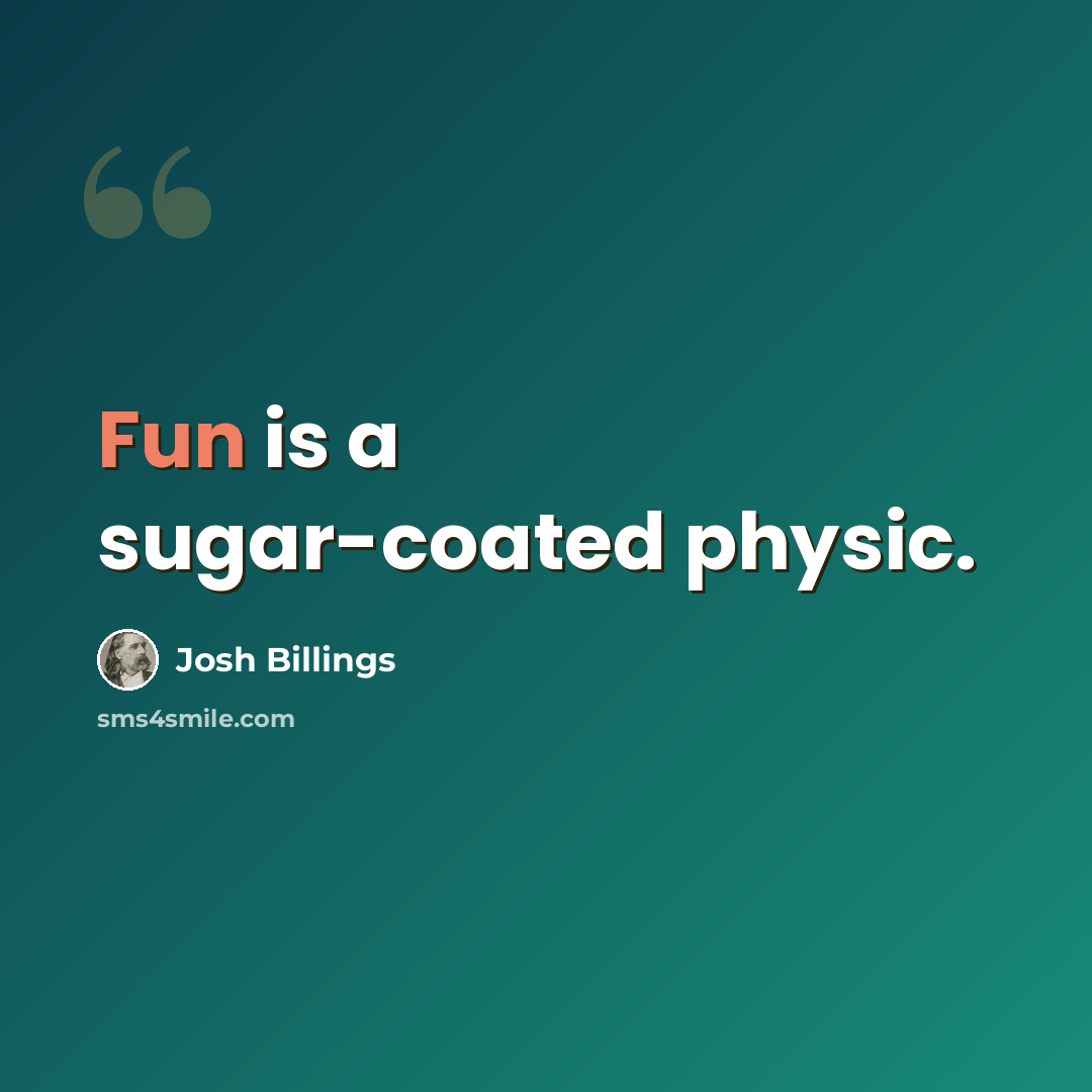 “Fun is a sugar-coated physic.” quote by Josh Billings