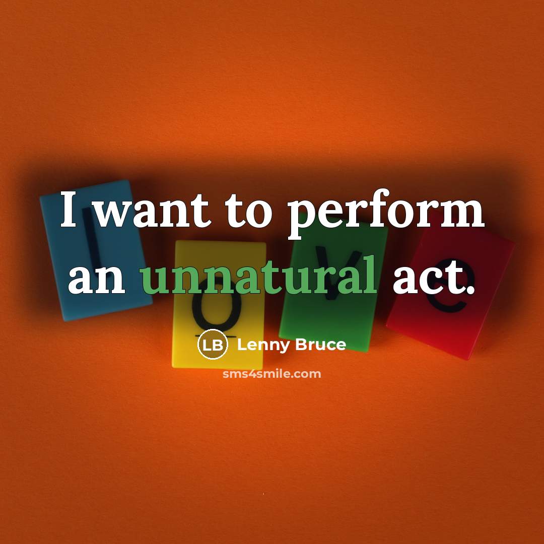 “I want to perform an unnatural act.” quote by Lenny Bruce