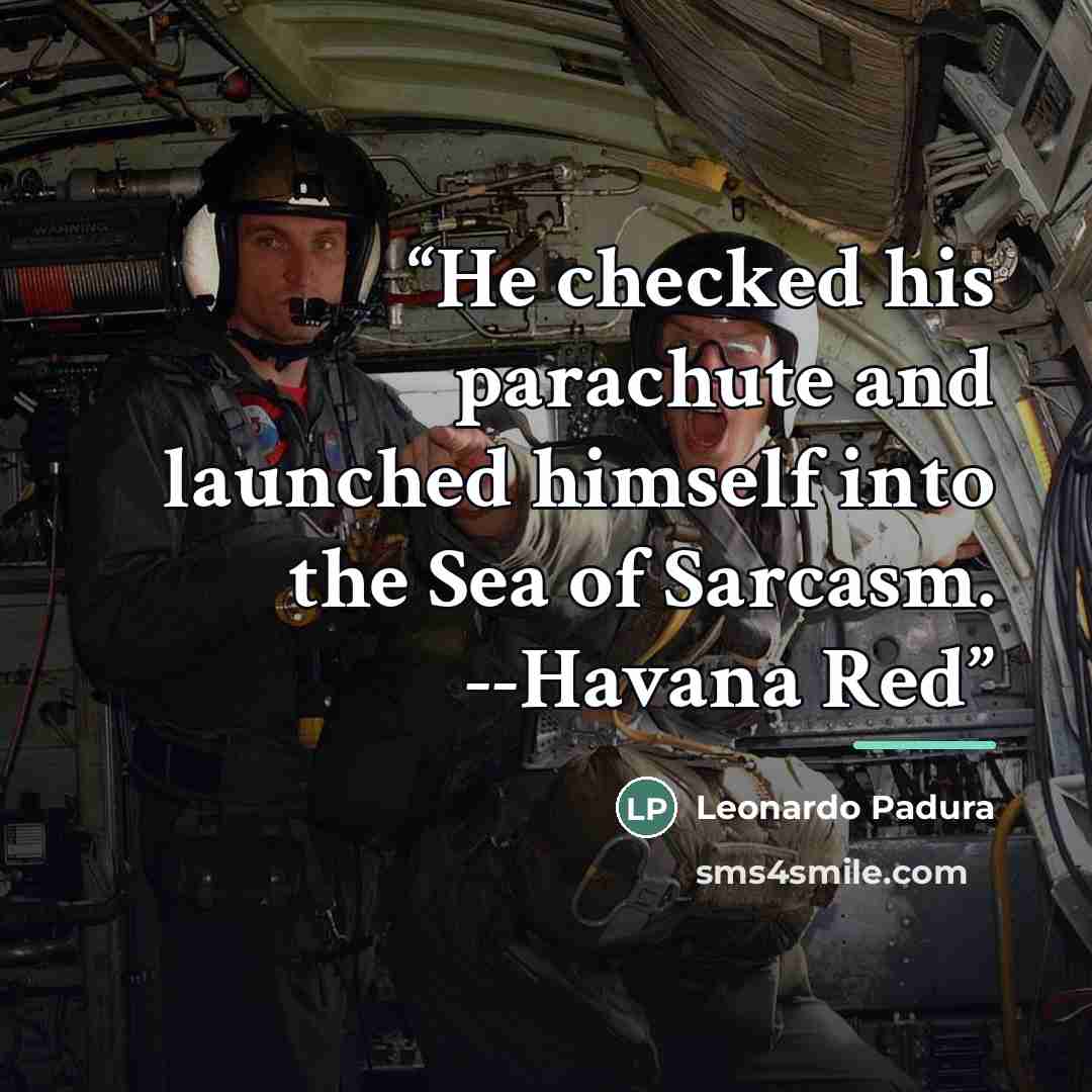 “He checked his parachute and launched himself into the Sea of Sarcasm. --Havana Red” quote by Leonardo Padura