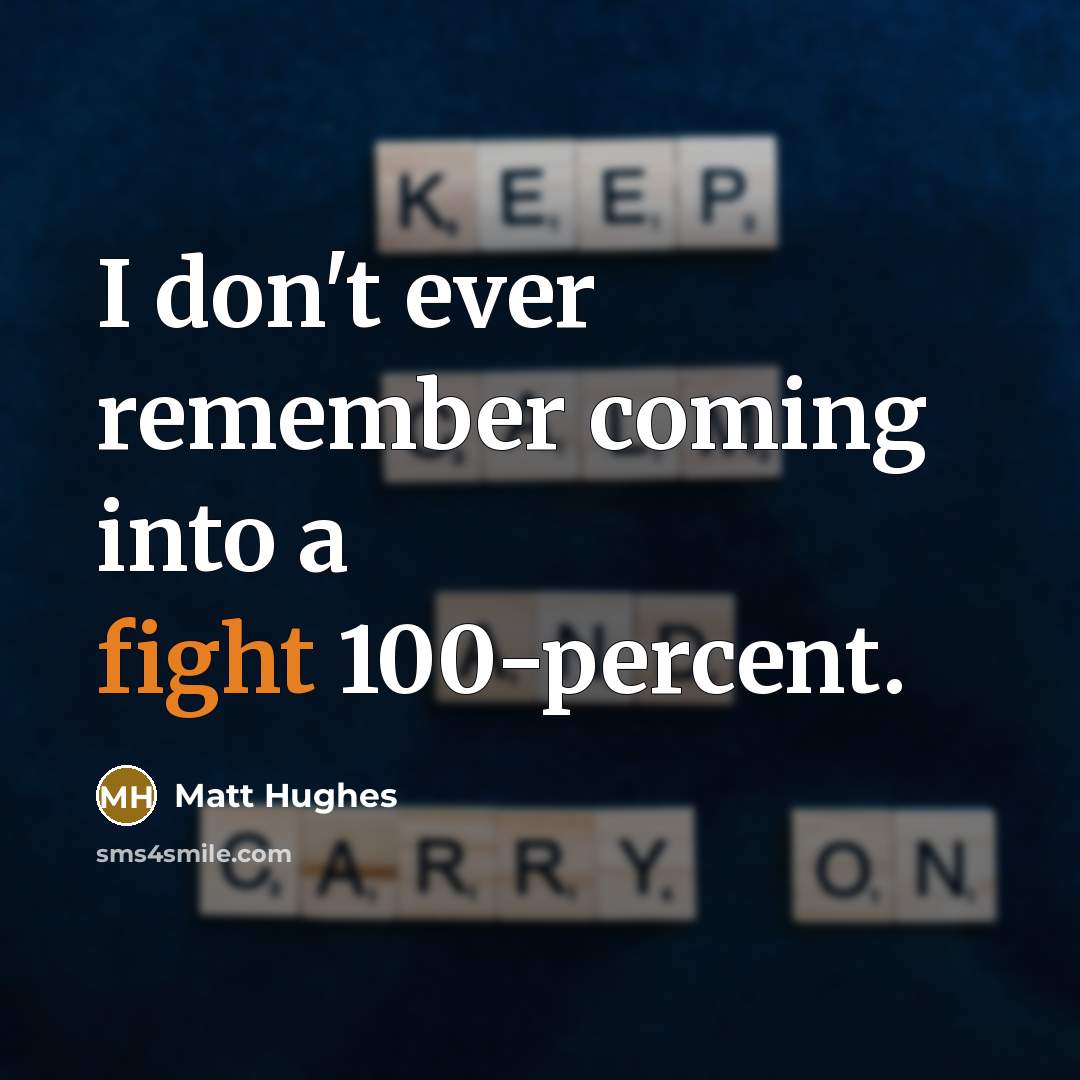 “I don't ever remember coming into a fight 100-percent.” quote by Matt Hughes