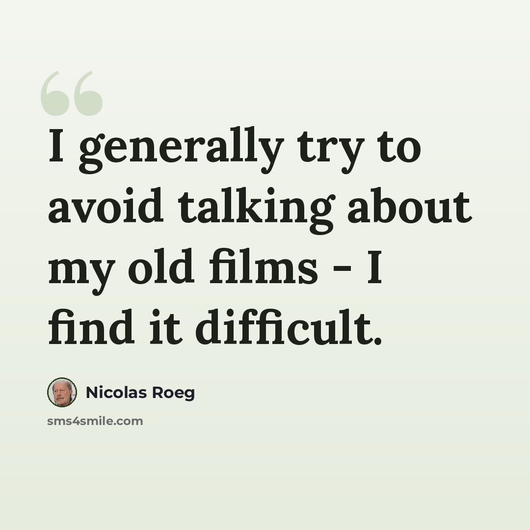 “I generally try to avoid talking about my old films - I find it difficult.” quote by Nicolas Roeg