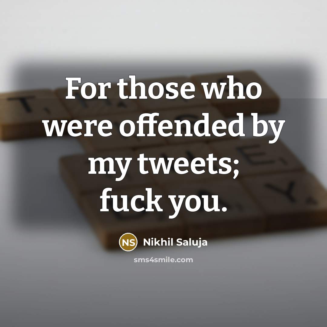 “For those who were offended by my tweets; fuck you.” quote by Nikhil Saluja