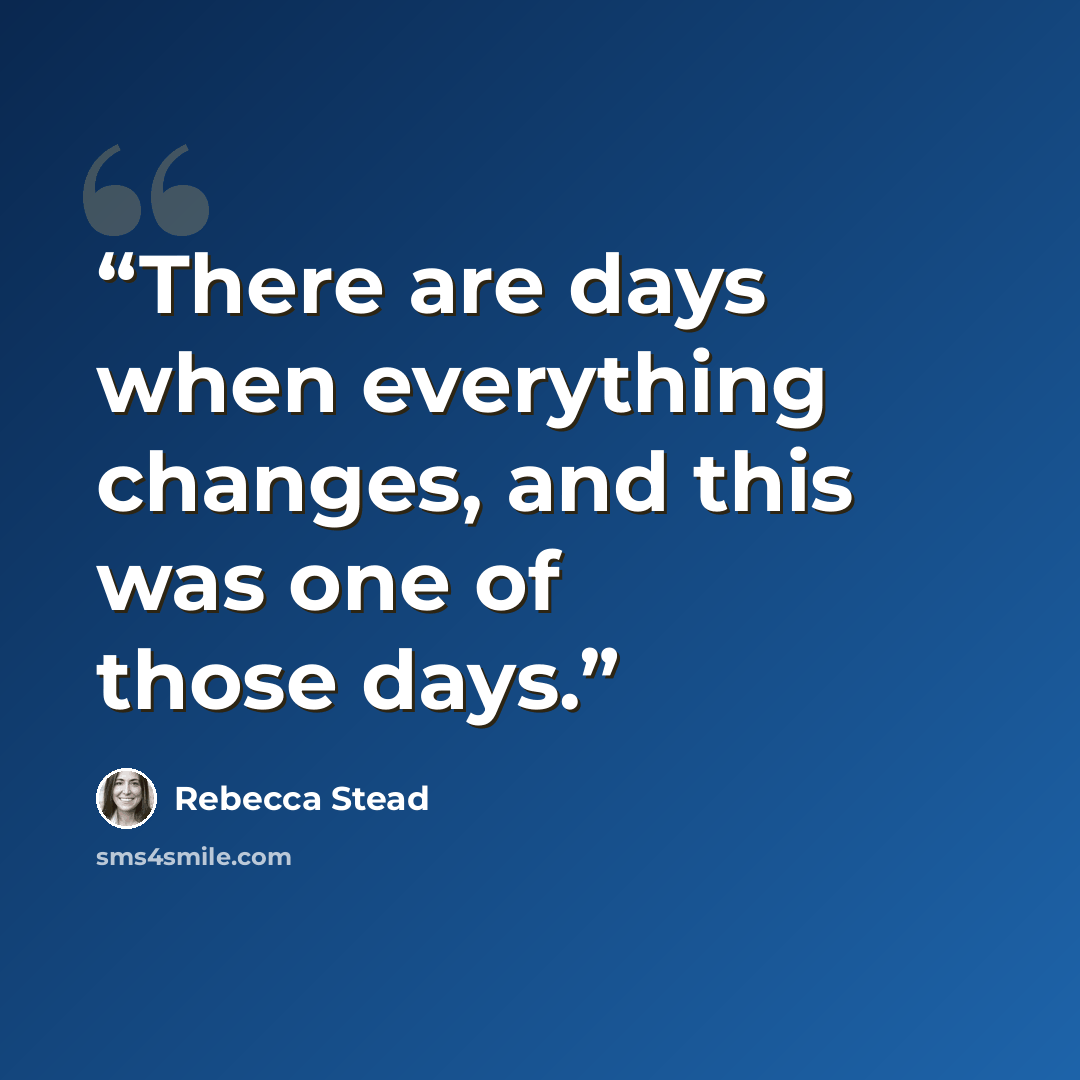 “There are days when everything changes, and this was one of those days.” quote by Rebecca Stead