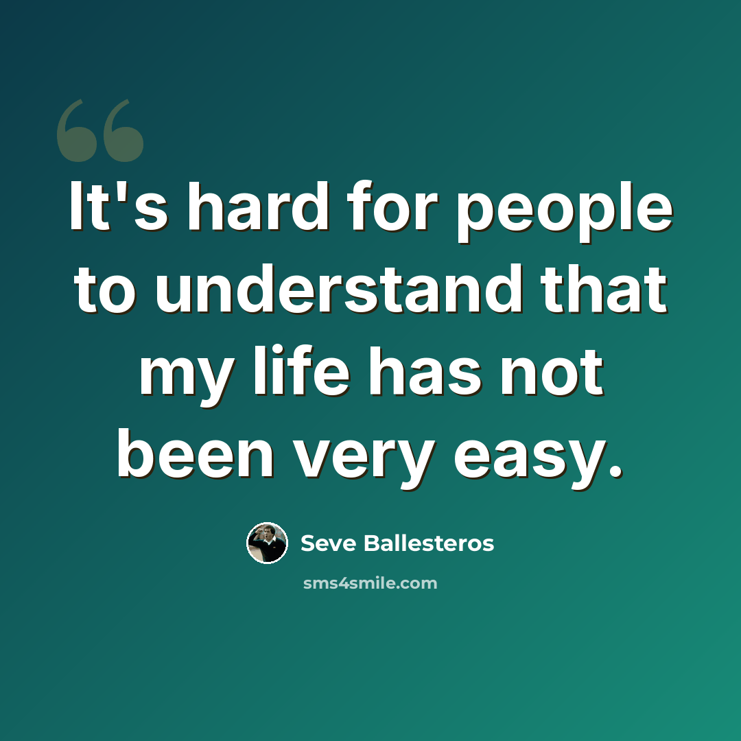 “It's hard for people to understand that my life has not been very easy.” quote by Seve Ballesteros
