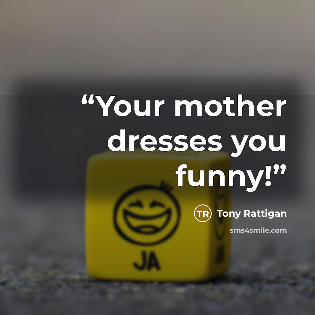 “Your mother dresses you funny!” quote by Tony Rattigan