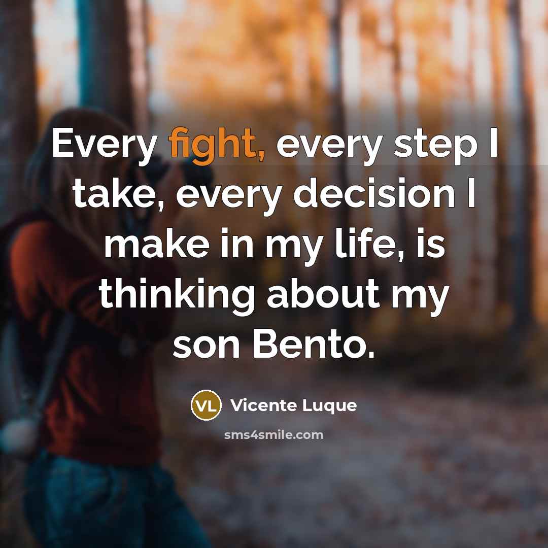 “Every fight, every step I take, every decision I make in my life, is thinking about my son Bento.” quote by Vicente Luque