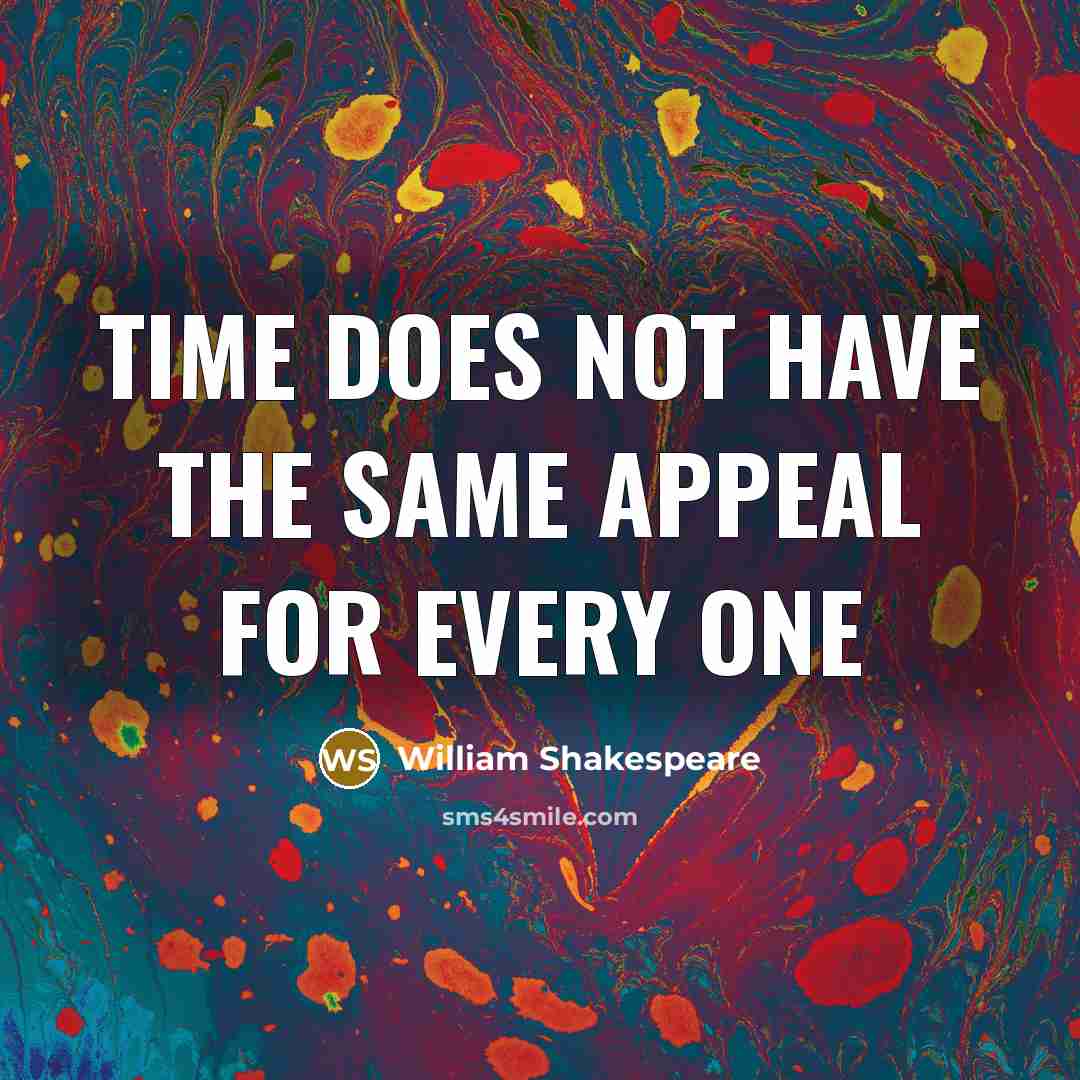 “Time does not have the same appeal for every one” quote by William Shakespeare