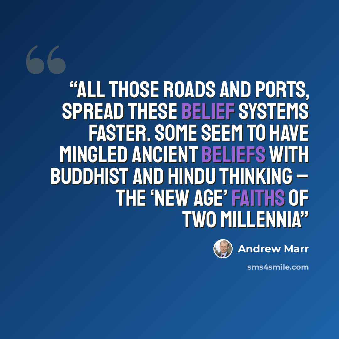 “all those roads and ports, spread these belief systems faster. Some seem to have mingled ancient beliefs with Buddhist and Hindu thinking – the ‘New Age’ faiths of two millennia” quote by Andrew Marr
