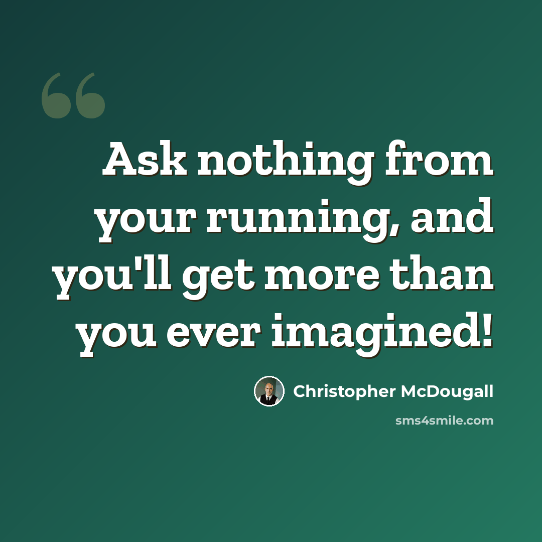 “Ask nothing from your running, and you'll get more than you ever imagined!” quote by Christopher McDougall
