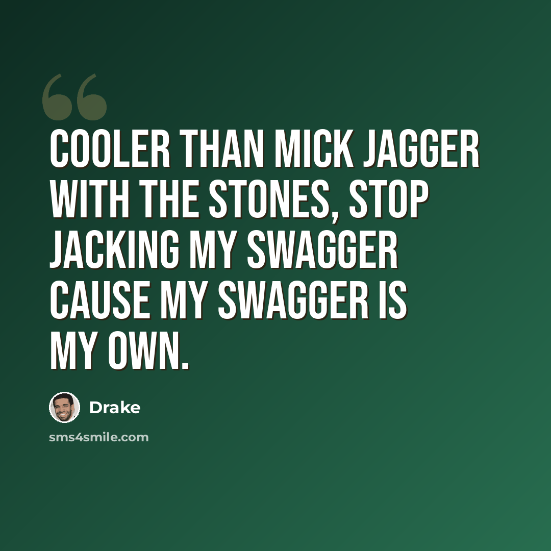 “Cooler than Mick Jagger with the stones, stop jacking my swagger cause my swagger is my own.” quote by Drake
