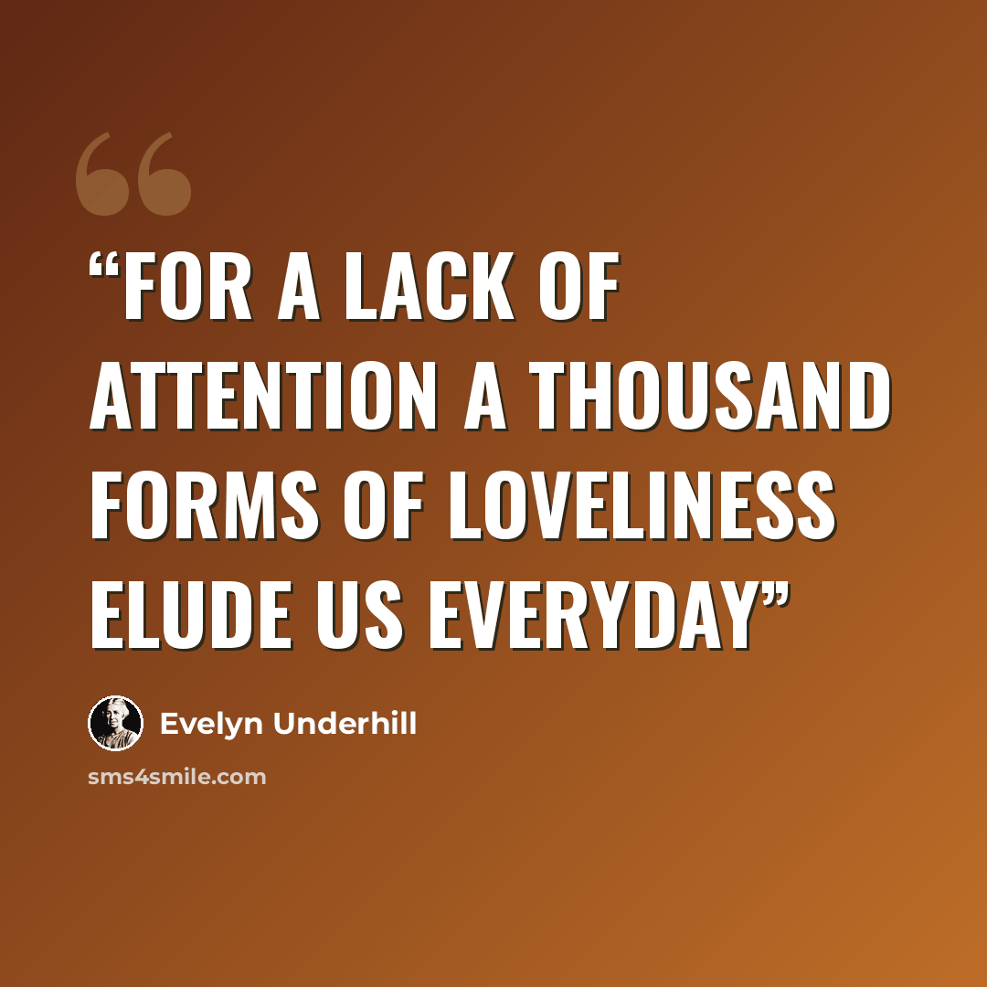 “For a lack of attention a thousand forms of loveliness elude us everyday” quote by Evelyn Underhill