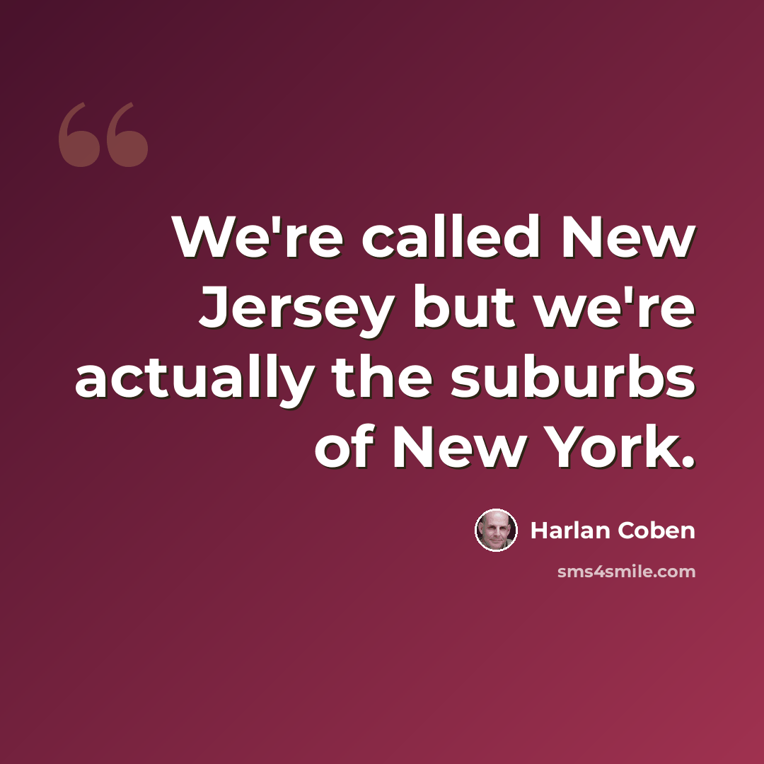 “We're called New Jersey but we're actually the suburbs of New York.” quote by Harlan Coben
