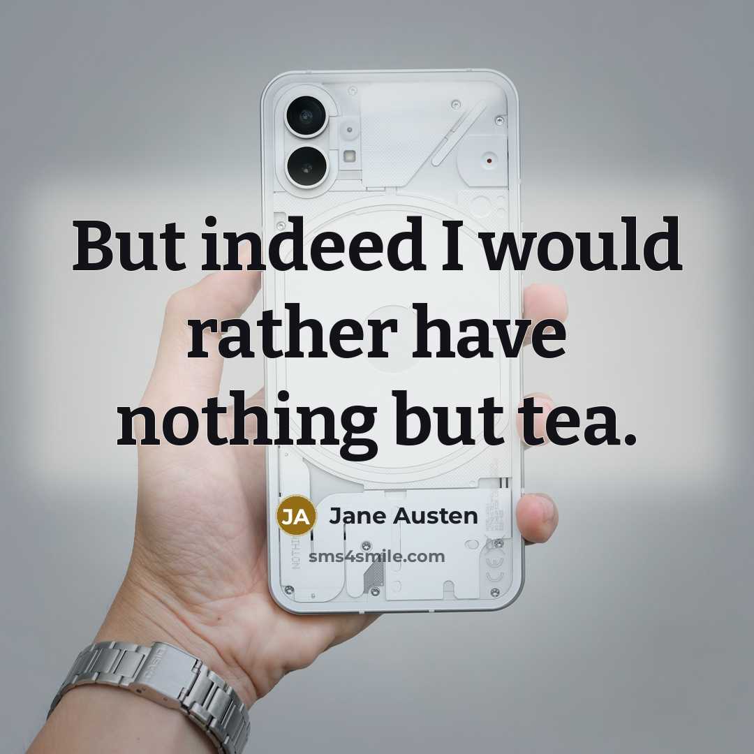 “But indeed I would rather have nothing but tea.” quote by Jane Austen